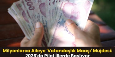 Milyonlarca Aileye 'Vatandaşlık Maaşı' Müjdesi 2026'da Pilot İllerde Başlıyor